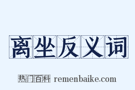 离坐反义词是什么意思的图片